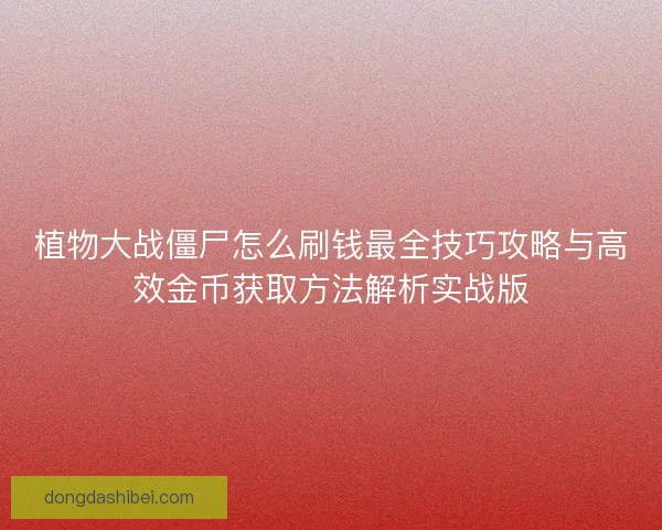 植物大战僵尸怎么刷钱最全技巧攻略与高效金币获取方法解析实战版
